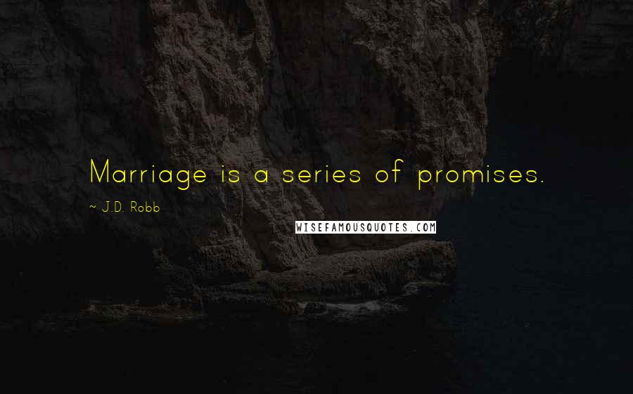 J.D. Robb Quotes: Marriage is a series of promises.