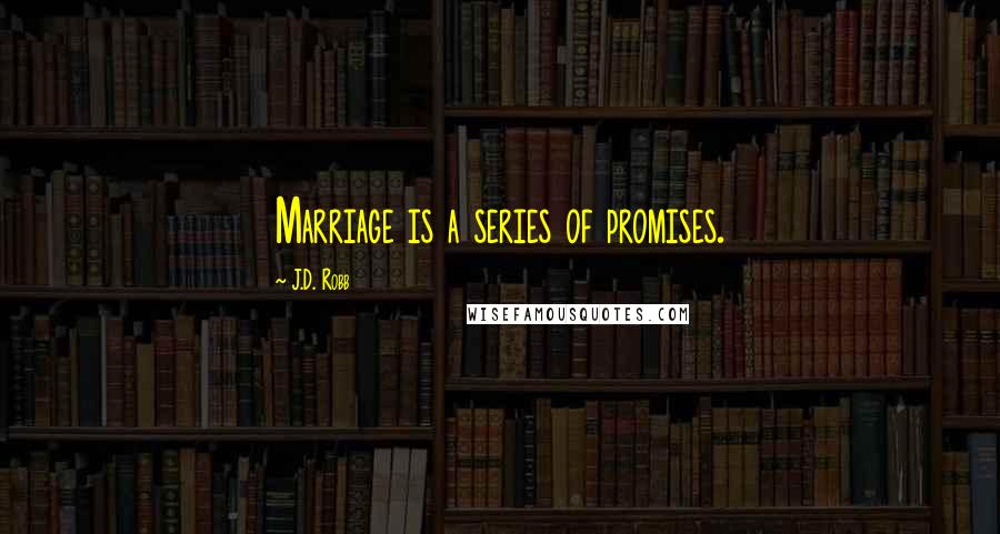 J.D. Robb Quotes: Marriage is a series of promises.