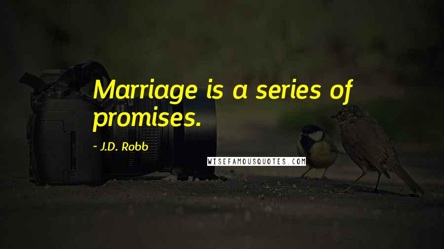 J.D. Robb Quotes: Marriage is a series of promises.