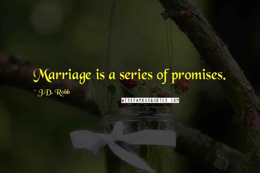 J.D. Robb Quotes: Marriage is a series of promises.