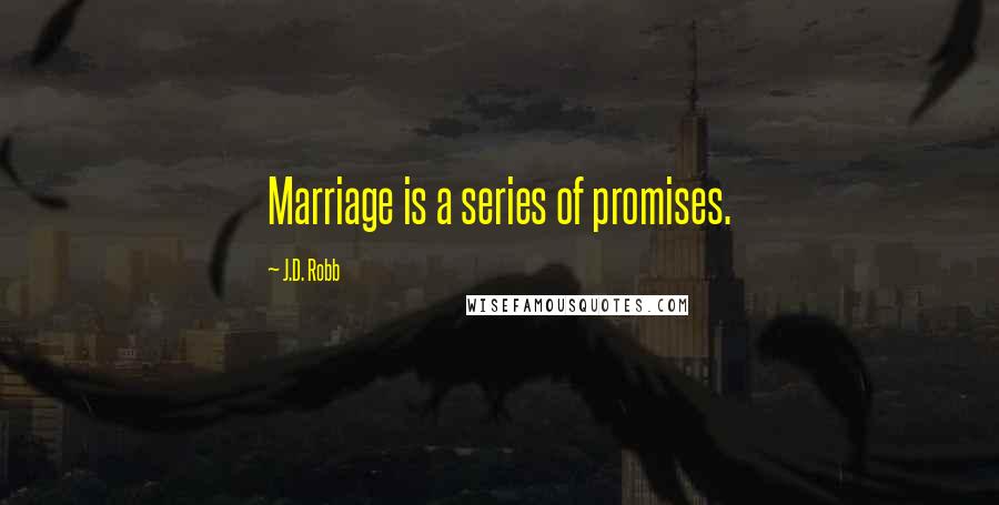 J.D. Robb Quotes: Marriage is a series of promises.