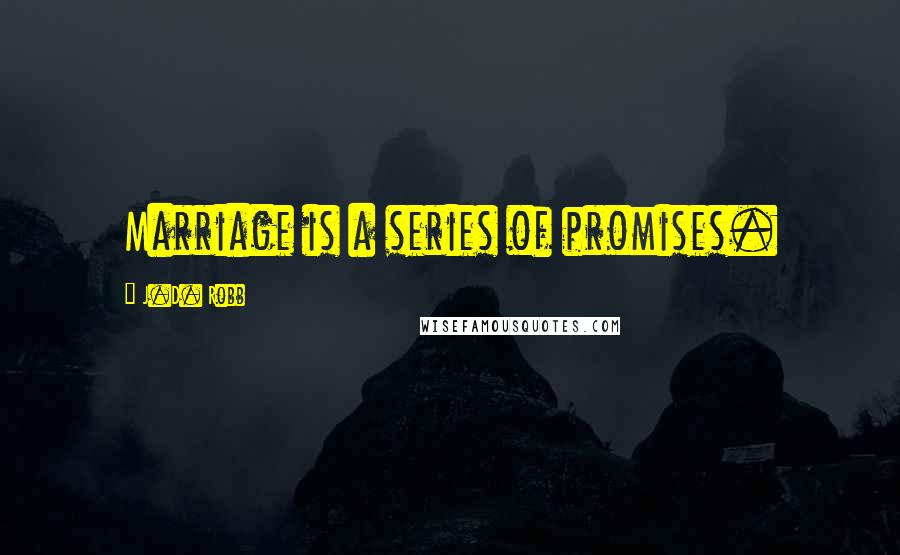 J.D. Robb Quotes: Marriage is a series of promises.