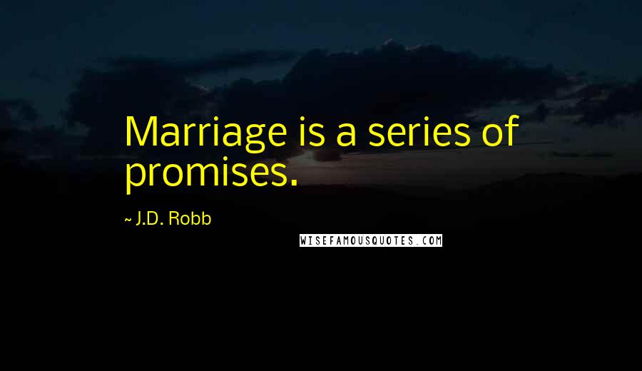 J.D. Robb Quotes: Marriage is a series of promises.