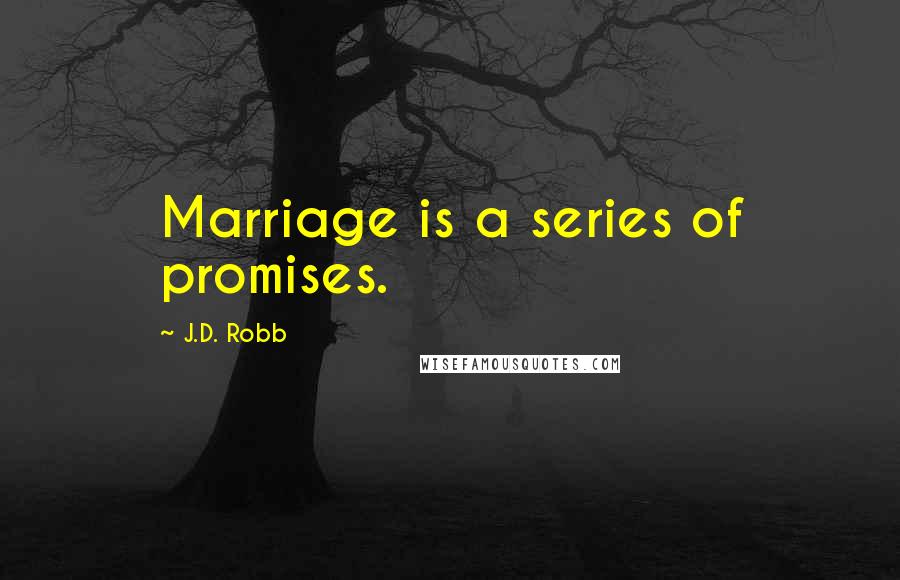 J.D. Robb Quotes: Marriage is a series of promises.