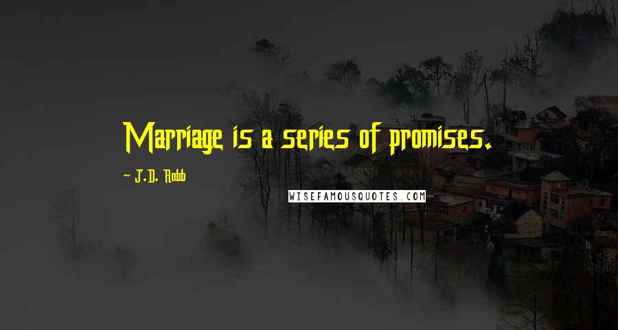 J.D. Robb Quotes: Marriage is a series of promises.