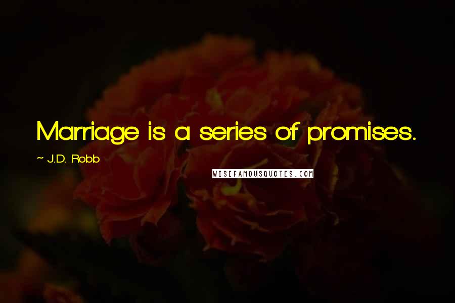 J.D. Robb Quotes: Marriage is a series of promises.