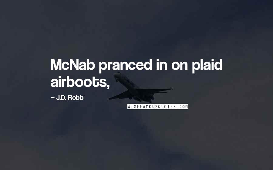 J.D. Robb Quotes: McNab pranced in on plaid airboots,