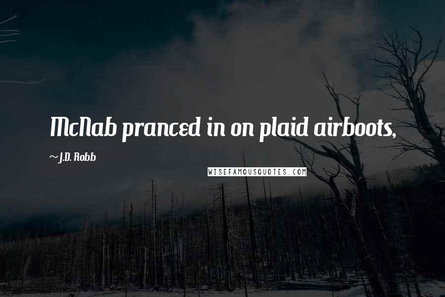 J.D. Robb Quotes: McNab pranced in on plaid airboots,