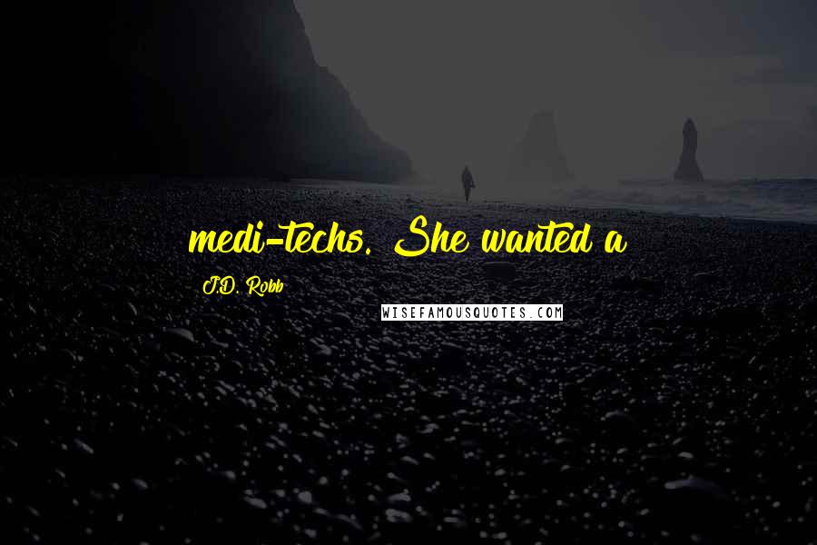 J.D. Robb Quotes: medi-techs. She wanted a