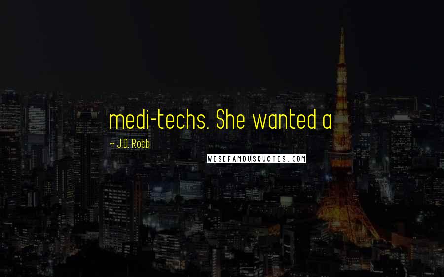 J.D. Robb Quotes: medi-techs. She wanted a