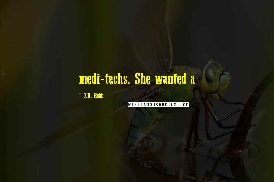 J.D. Robb Quotes: medi-techs. She wanted a