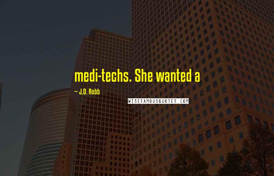 J.D. Robb Quotes: medi-techs. She wanted a