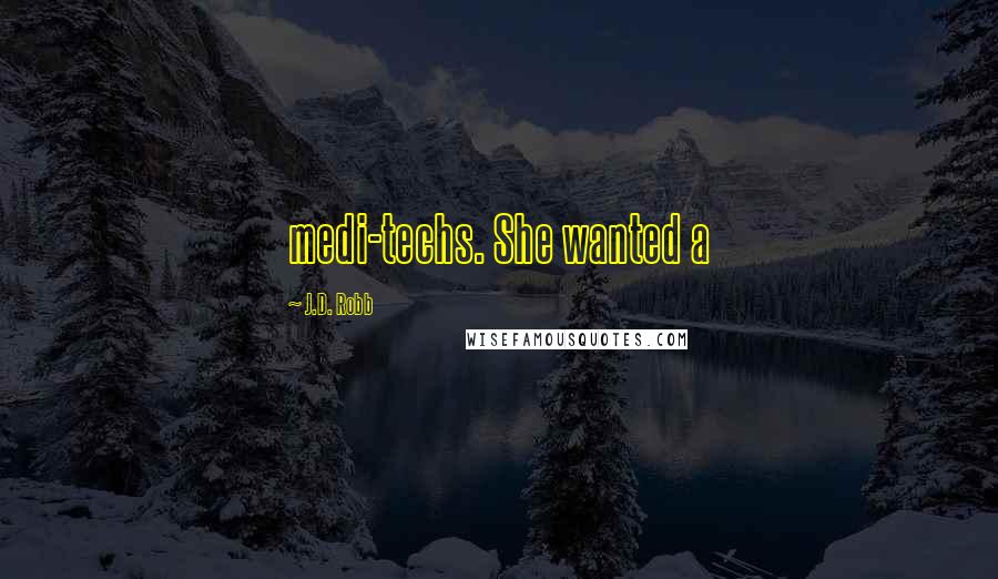 J.D. Robb Quotes: medi-techs. She wanted a