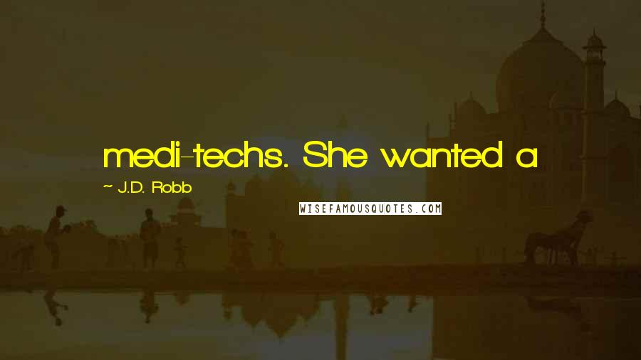 J.D. Robb Quotes: medi-techs. She wanted a