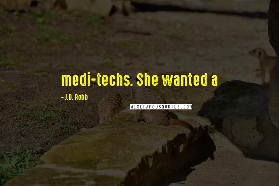 J.D. Robb Quotes: medi-techs. She wanted a