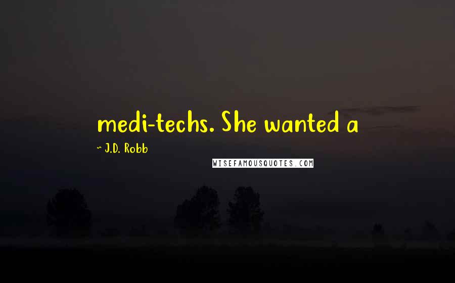J.D. Robb Quotes: medi-techs. She wanted a