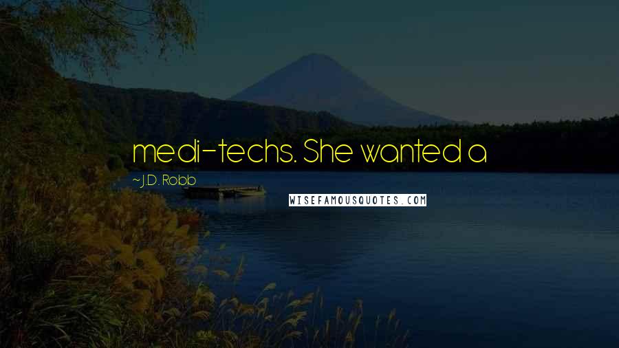J.D. Robb Quotes: medi-techs. She wanted a