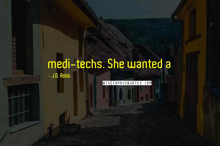 J.D. Robb Quotes: medi-techs. She wanted a