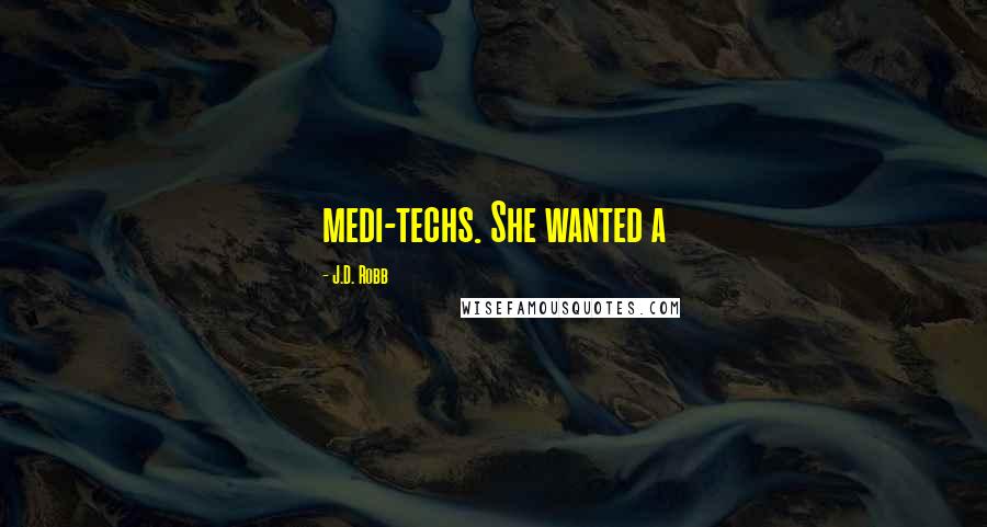 J.D. Robb Quotes: medi-techs. She wanted a