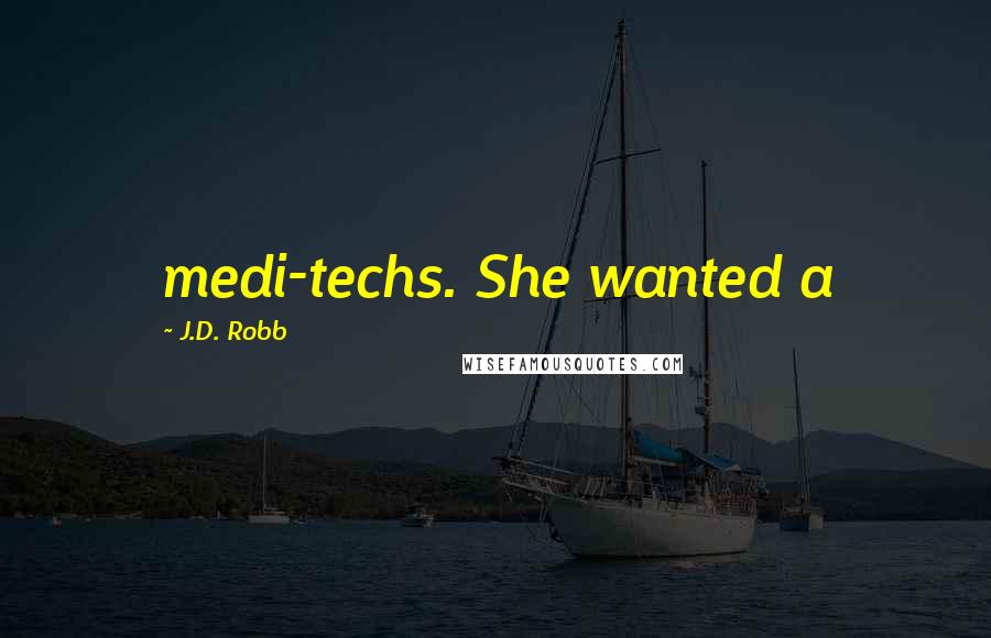 J.D. Robb Quotes: medi-techs. She wanted a