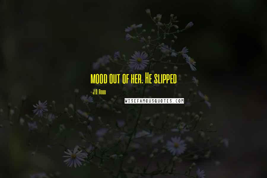 J.D. Robb Quotes: mood out of her. He slipped