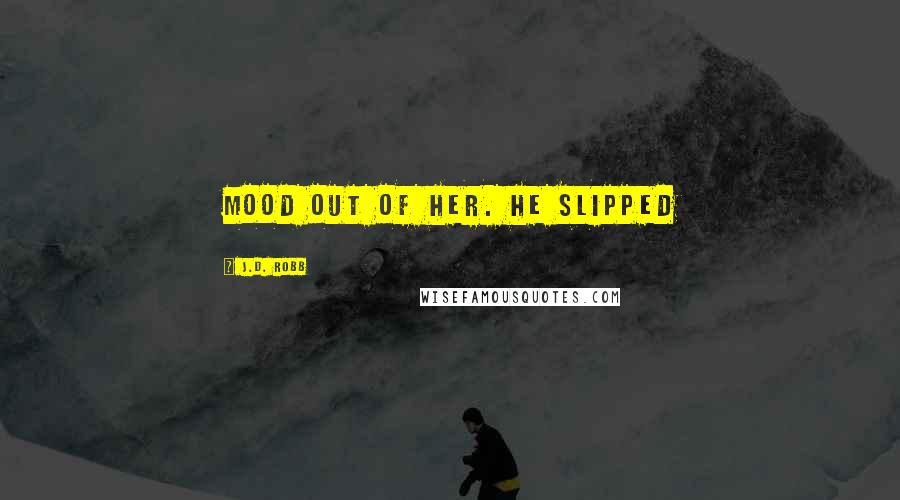 J.D. Robb Quotes: mood out of her. He slipped