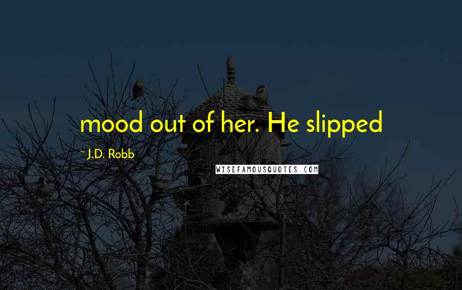 J.D. Robb Quotes: mood out of her. He slipped