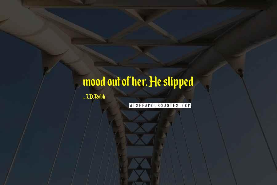 J.D. Robb Quotes: mood out of her. He slipped