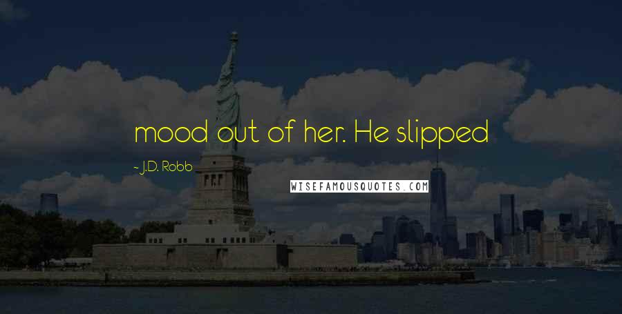 J.D. Robb Quotes: mood out of her. He slipped