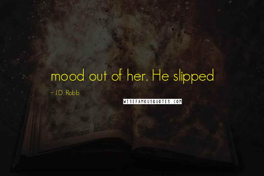 J.D. Robb Quotes: mood out of her. He slipped