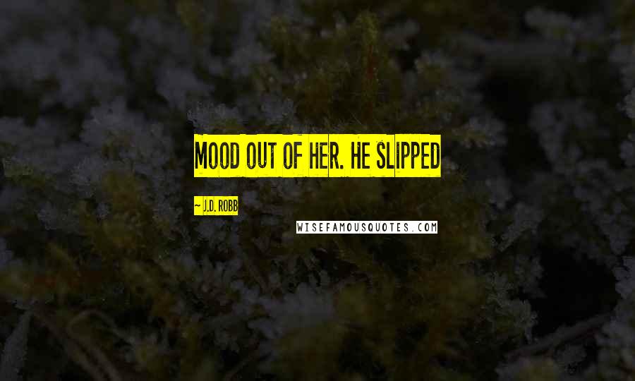 J.D. Robb Quotes: mood out of her. He slipped