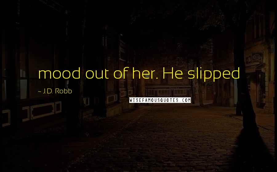 J.D. Robb Quotes: mood out of her. He slipped