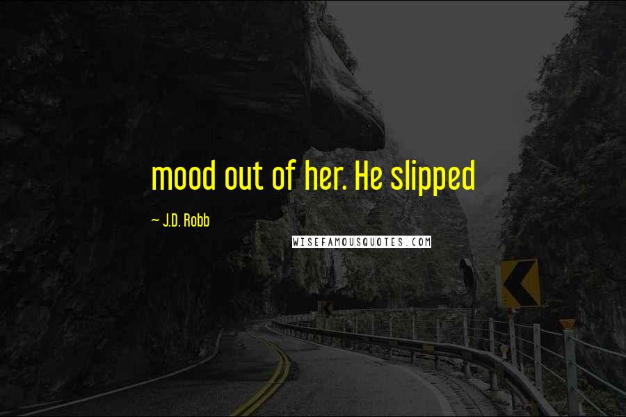 J.D. Robb Quotes: mood out of her. He slipped