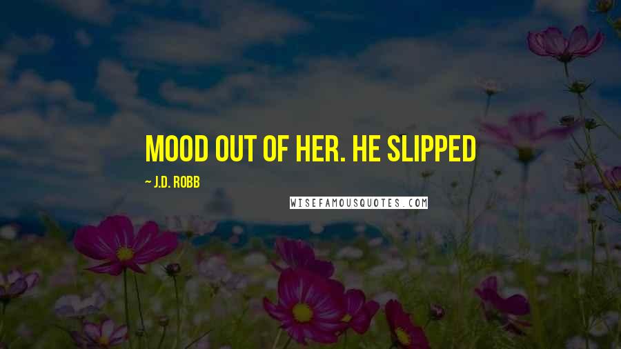 J.D. Robb Quotes: mood out of her. He slipped