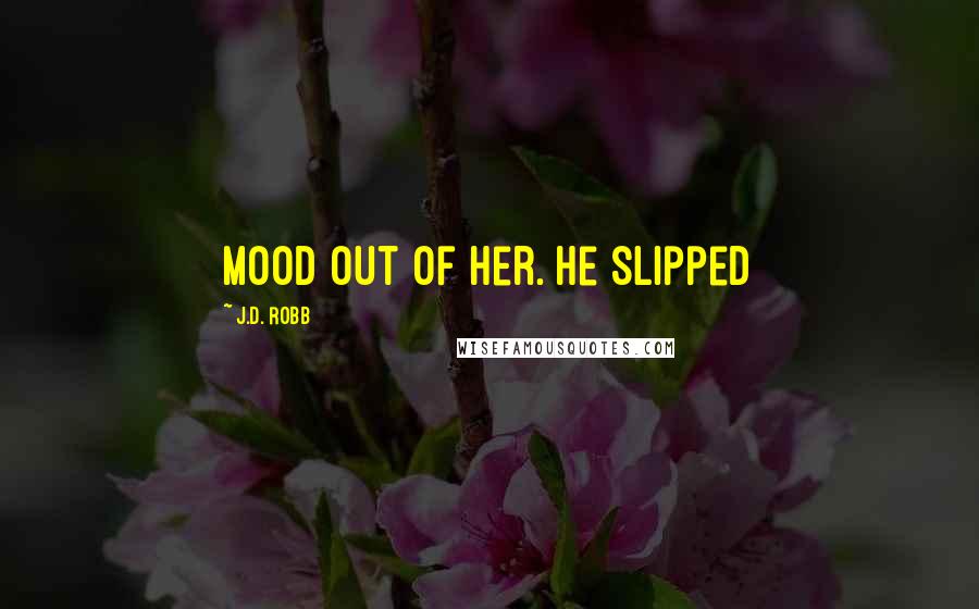 J.D. Robb Quotes: mood out of her. He slipped