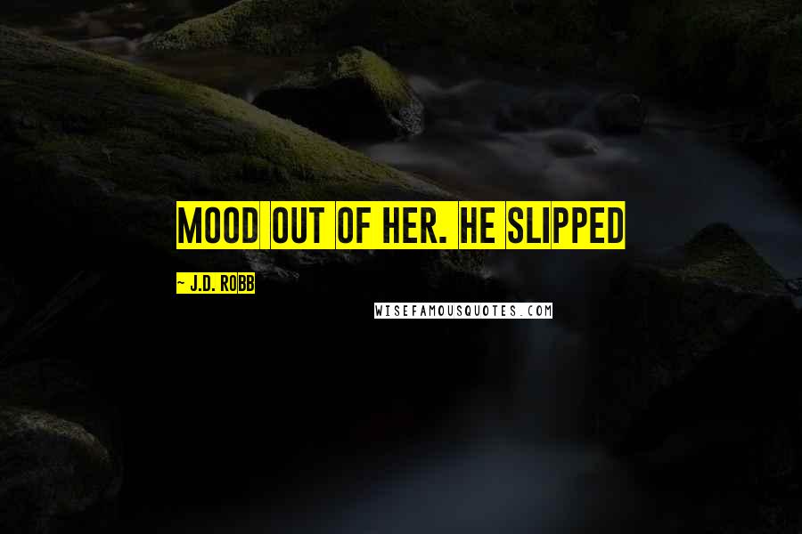 J.D. Robb Quotes: mood out of her. He slipped