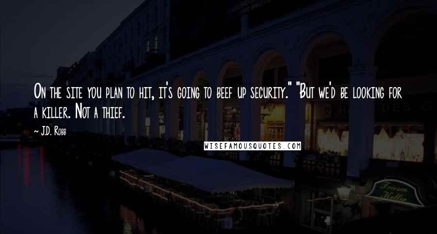 J.D. Robb Quotes: On the site you plan to hit, it's going to beef up security." "But we'd be looking for a killer. Not a thief.