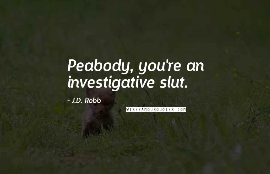 J.D. Robb Quotes: Peabody, you're an investigative slut.