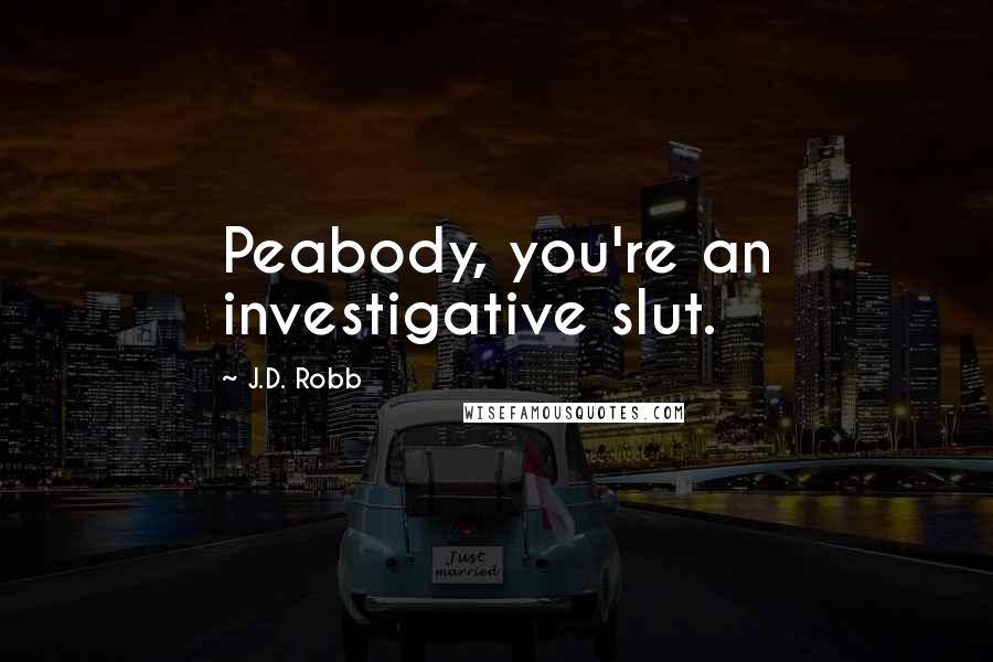 J.D. Robb Quotes: Peabody, you're an investigative slut.