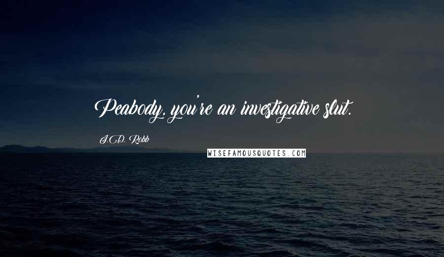 J.D. Robb Quotes: Peabody, you're an investigative slut.