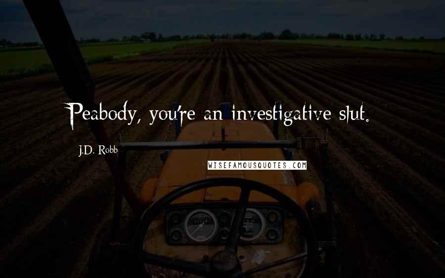 J.D. Robb Quotes: Peabody, you're an investigative slut.