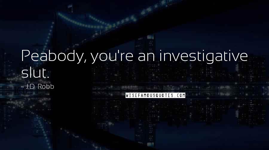 J.D. Robb Quotes: Peabody, you're an investigative slut.
