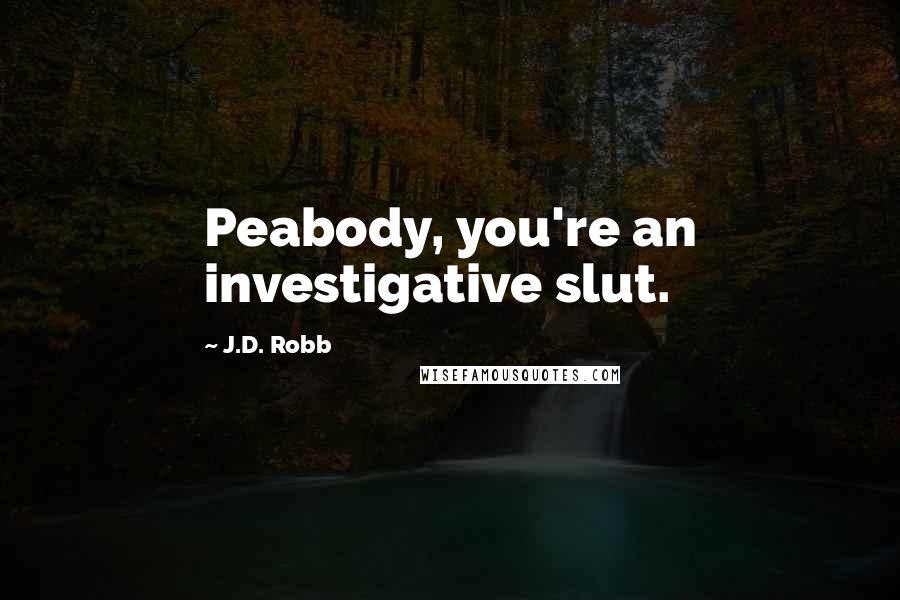 J.D. Robb Quotes: Peabody, you're an investigative slut.