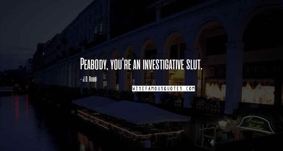J.D. Robb Quotes: Peabody, you're an investigative slut.
