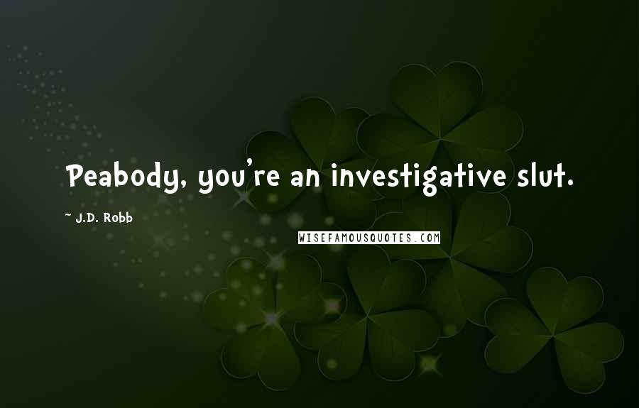 J.D. Robb Quotes: Peabody, you're an investigative slut.