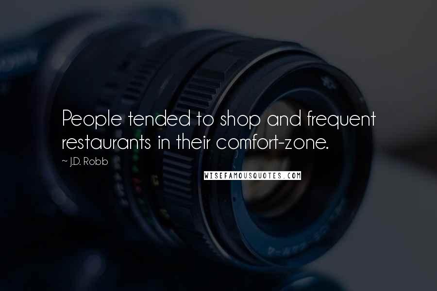 J.D. Robb Quotes: People tended to shop and frequent restaurants in their comfort-zone.