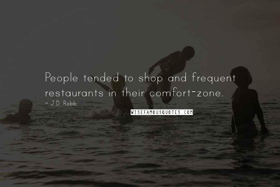 J.D. Robb Quotes: People tended to shop and frequent restaurants in their comfort-zone.