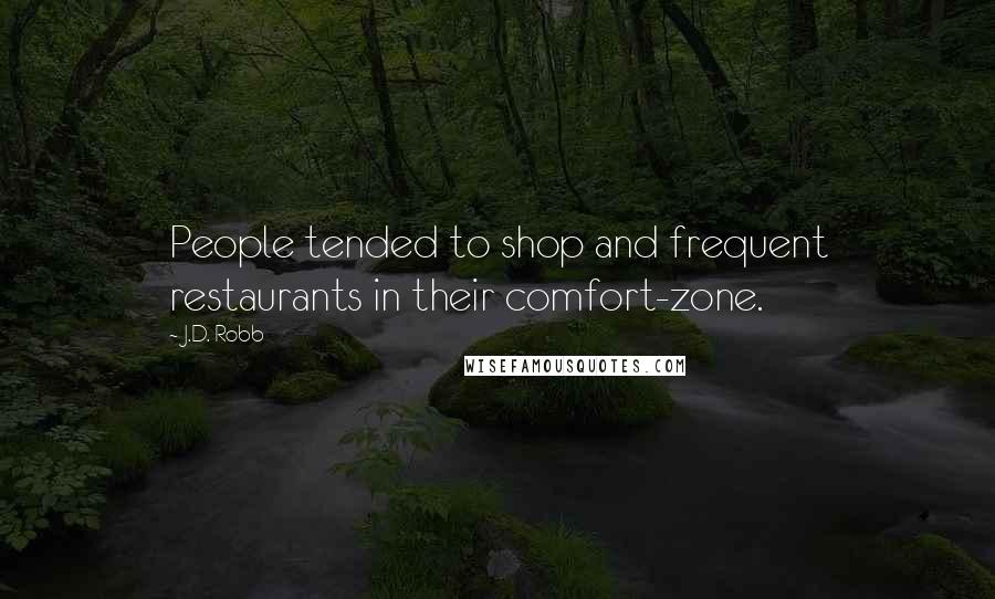 J.D. Robb Quotes: People tended to shop and frequent restaurants in their comfort-zone.