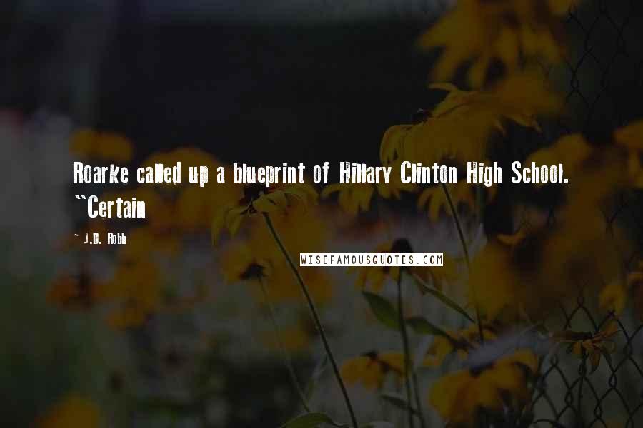 J.D. Robb Quotes: Roarke called up a blueprint of Hillary Clinton High School. "Certain