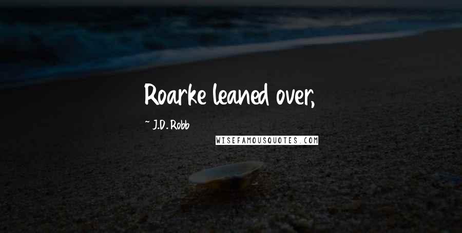 J.D. Robb Quotes: Roarke leaned over,